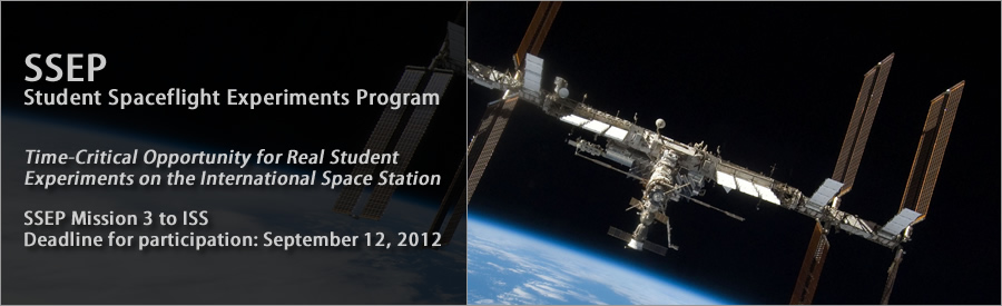 SSEP Student Spaceflight Experiments Program Time-Critical Opportunity for Real Student Experiments on the International Space Station, SSEP Mission 3 to ISS Deadline for participation: September 12, 2012